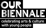 Our Biennale - Celebrating arts & culture with young people