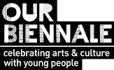 Our Biennale - Celebrating arts & culture with young people